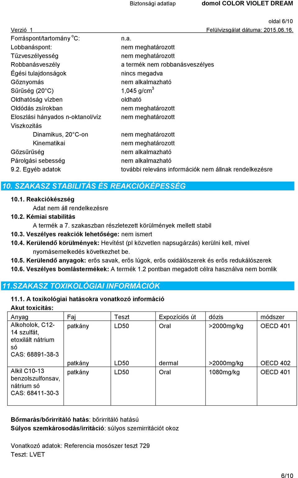 meghatározott Kinematikai nem meghatározott Gőzsűrűség nem alkalmazható Párolgási sebesség nem alkalmazható 9.2. Egyéb adatok további releváns információk nem állnak rendelkezésre 10.