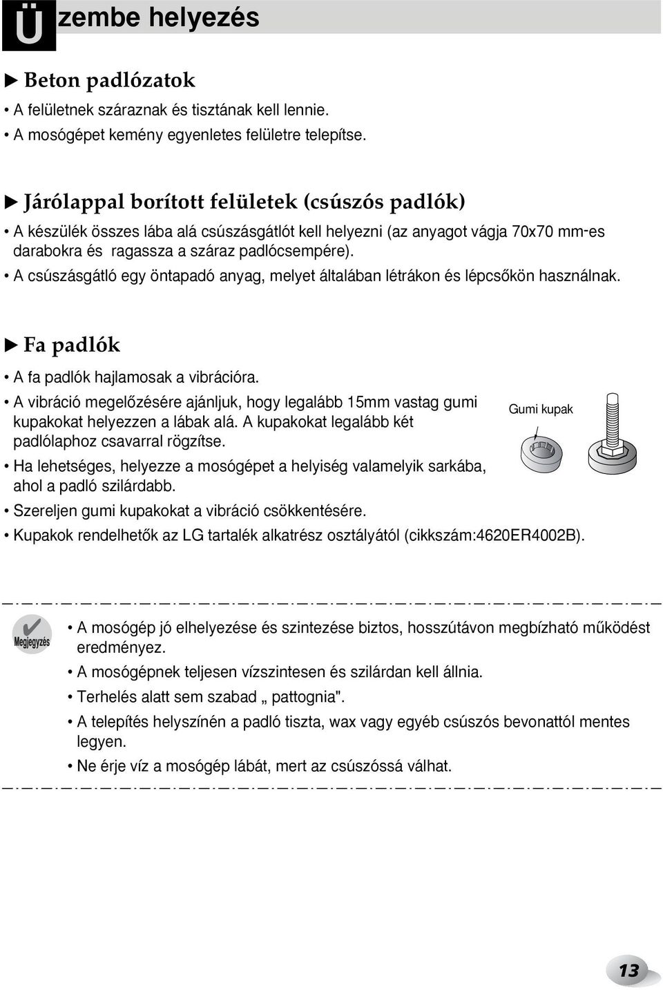 A csúszásgátló egy öntapadó anyag, melyet általában létrákon és lépcsœkön használnak. ❿ Fa padlók A fa padlók hajlamosak a vibrációra.