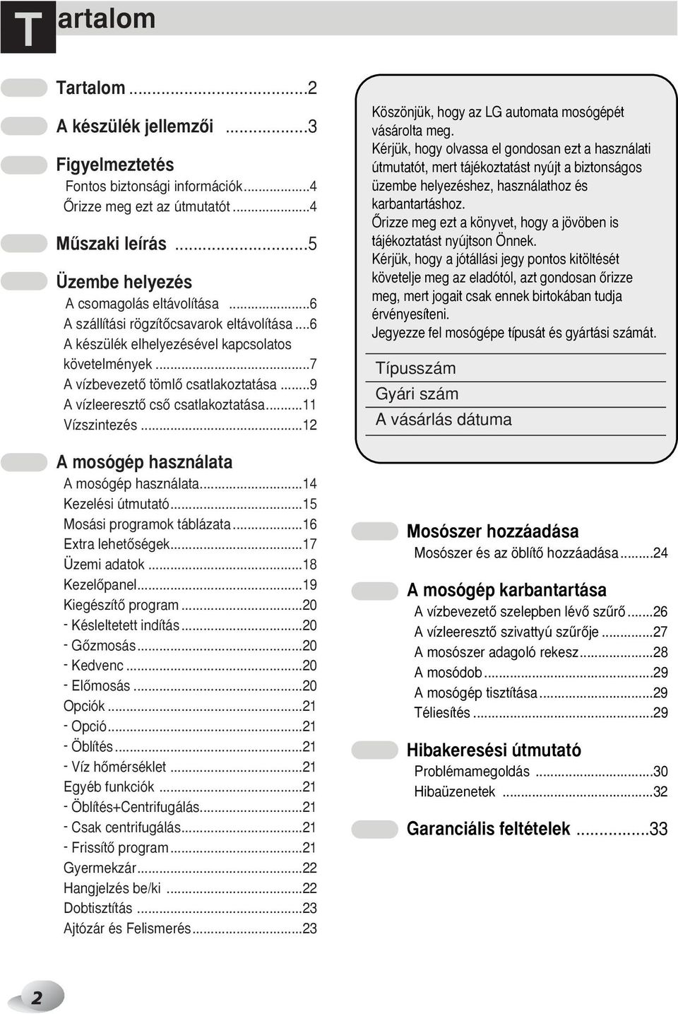 ..12 A mosógép használata A mosógép használata...14 Kezelési útmutató...15 Mosási programok táblázata...16 Extra lehetœségek...17 Üzemi adatok...18 KezelŒpanel...19 KiegészítŒ program.