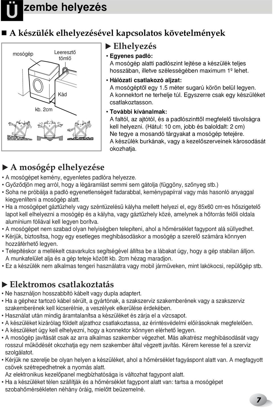 Hálózati csatlakozó aljzat: A mosógéptœl egy 1.5 méter sugarú körön belül legyen. A konnektort ne terhelje túl. Egyszerre csak egy készüléket csatlakoztasson.