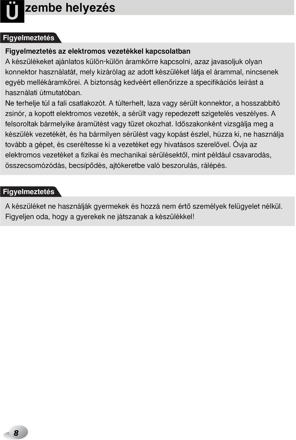 A túlterhelt, laza vagy sérült konnektor, a hosszabbító zsinór, a kopott elektromos vezeték, a sérült vagy repedezett szigetelés veszélyes. A felsoroltak bármelyike áramütést vagy tızet okozhat.