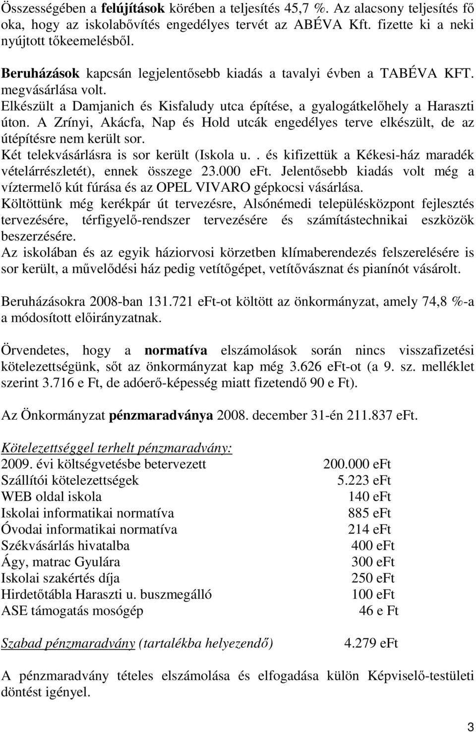 A Zrínyi, Akácfa, Nap és Hold utcák engedélyes terve elkészült, de az útépítésre nem került sor. Két telekvásárlásra is sor került (Iskola u.