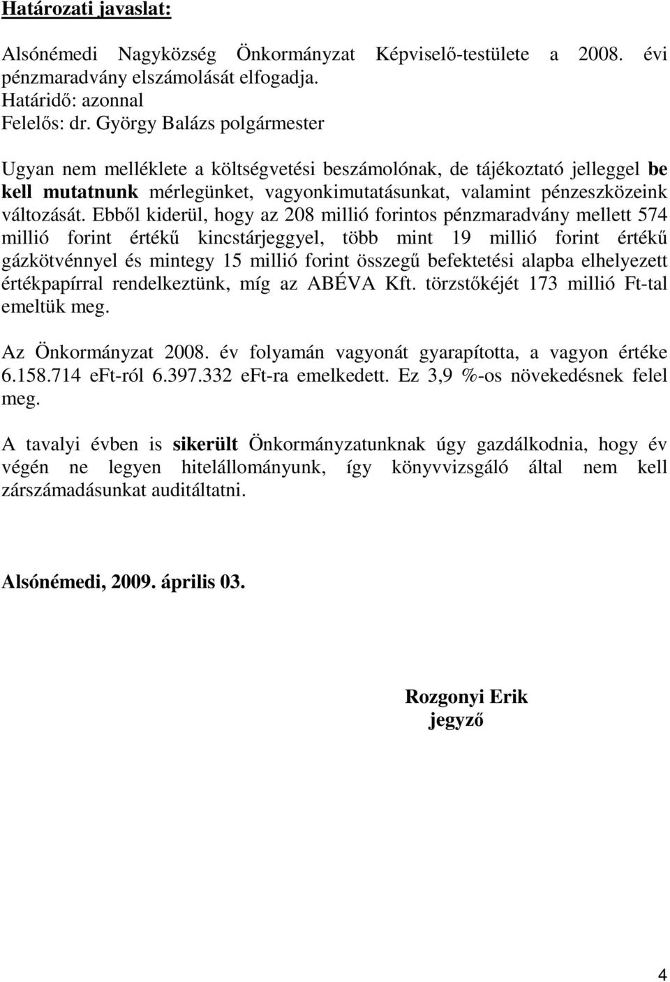 Ebbıl kiderül, hogy az 208 millió forintos pénzmaradvány mellett 574 millió forint értékő kincstárjeggyel, több mint 19 millió forint értékő gázkötvénnyel és mintegy 15 millió forint összegő