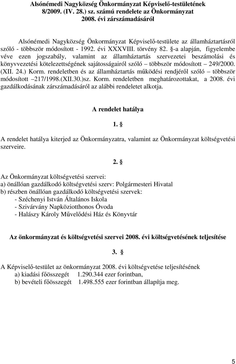 -a alapján, figyelembe véve ezen jogszabály, valamint az államháztartás szervezetei beszámolási és könyvvezetési kötelezettségének sajátosságairól szóló többször módosított 249/2000. (XII. 24.) Korm.