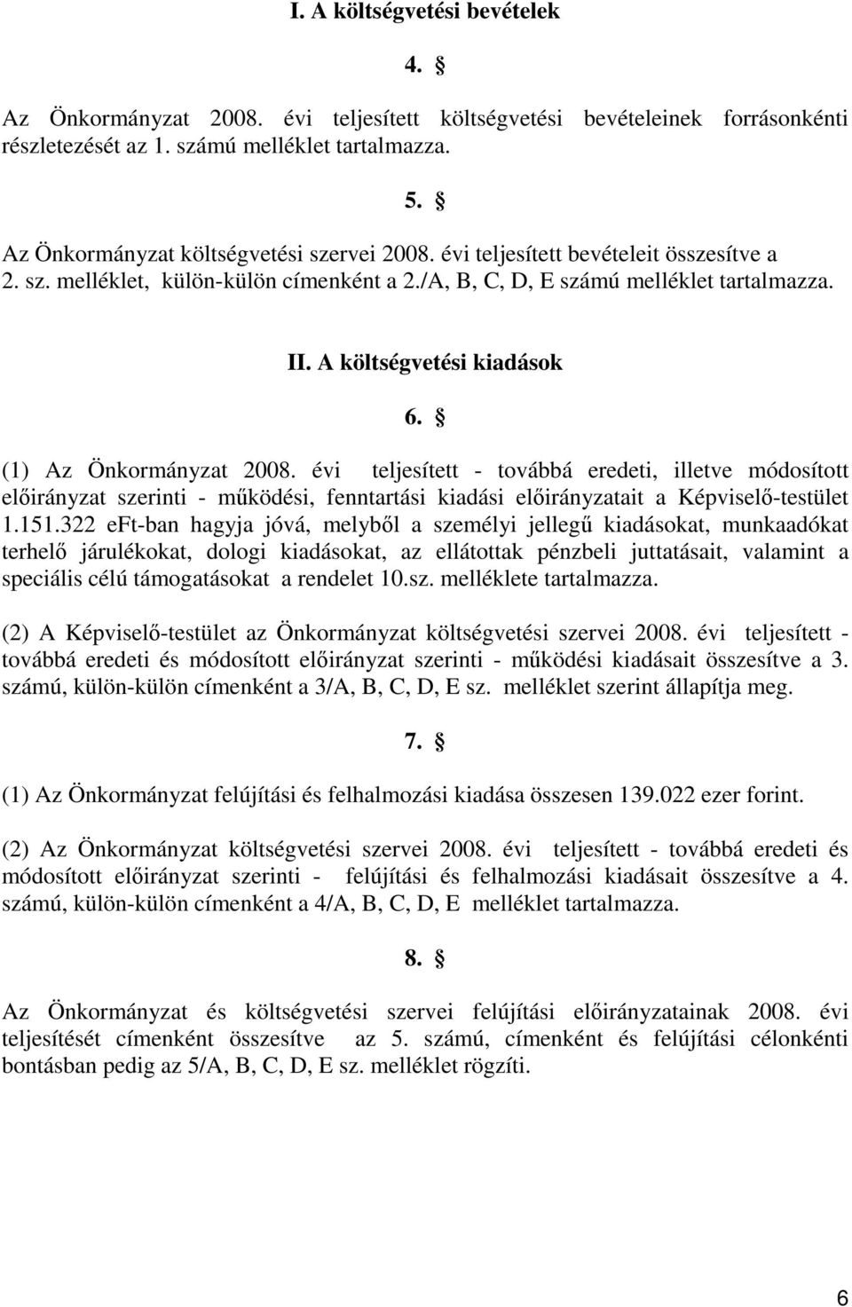 A költségvetési kiadások 6. (1) Az Önkormányzat 2008. évi teljesített - továbbá eredeti, illetve módosított elıirányzat szerinti - mőködési, fenntartási kiadási elıirányzatait a Képviselı-testület 1.