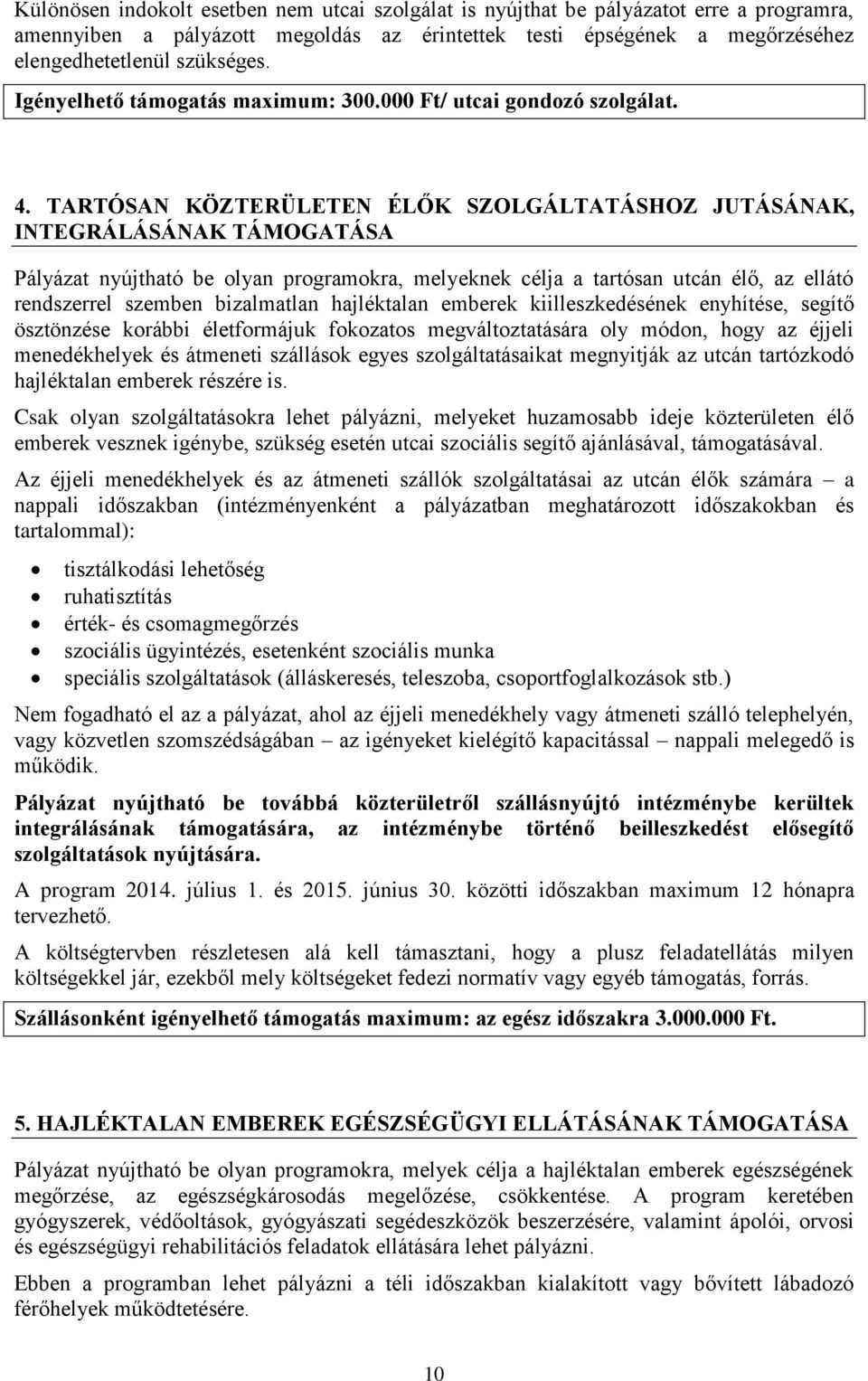 TARTÓSAN KÖZTERÜLETEN ÉLŐK SZOLGÁLTATÁSHOZ JUTÁSÁNAK, INTEGRÁLÁSÁNAK TÁMOGATÁSA Pályázat nyújtható be olyan programokra, melyeknek célja a tartósan utcán élő, az ellátó rendszerrel szemben