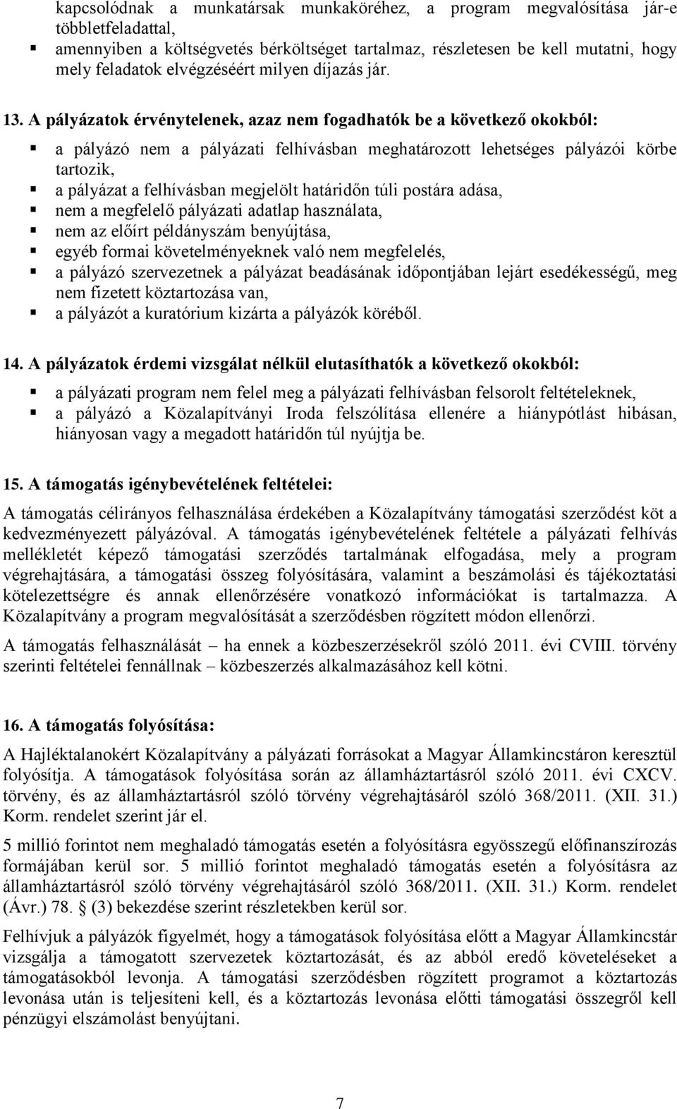 A pályázatok érvénytelenek, azaz nem fogadhatók be a következő okokból: a pályázó nem a pályázati felhívásban meghatározott lehetséges pályázói körbe tartozik, a pályázat a felhívásban megjelölt