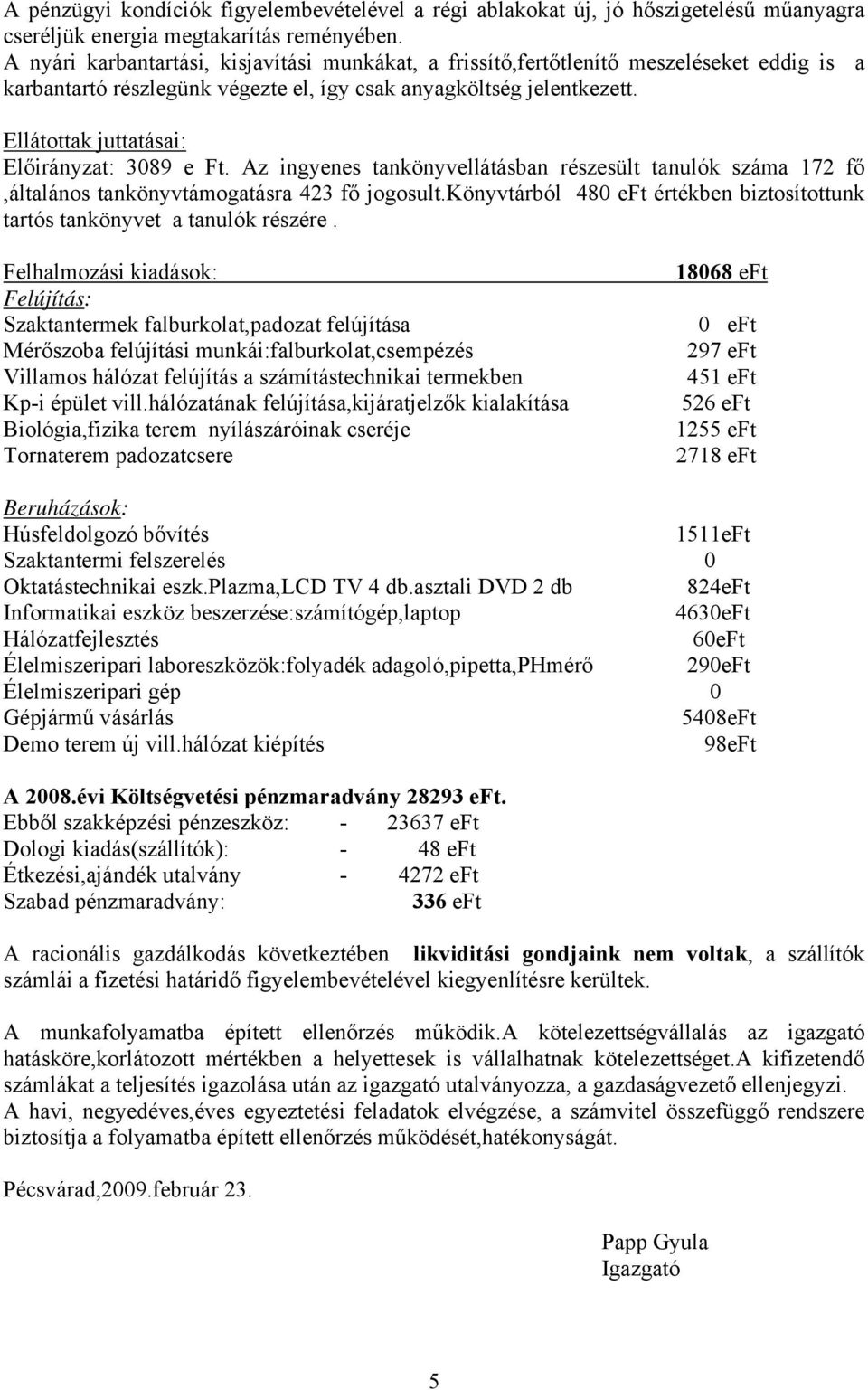 Ellátottak juttatásai: Előirányzat: 3089 e Ft. Az ingyenes tankönyvellátásban részesült tanulók száma 172 fő,általános tankönyvtámogatásra 423 fő jogosult.