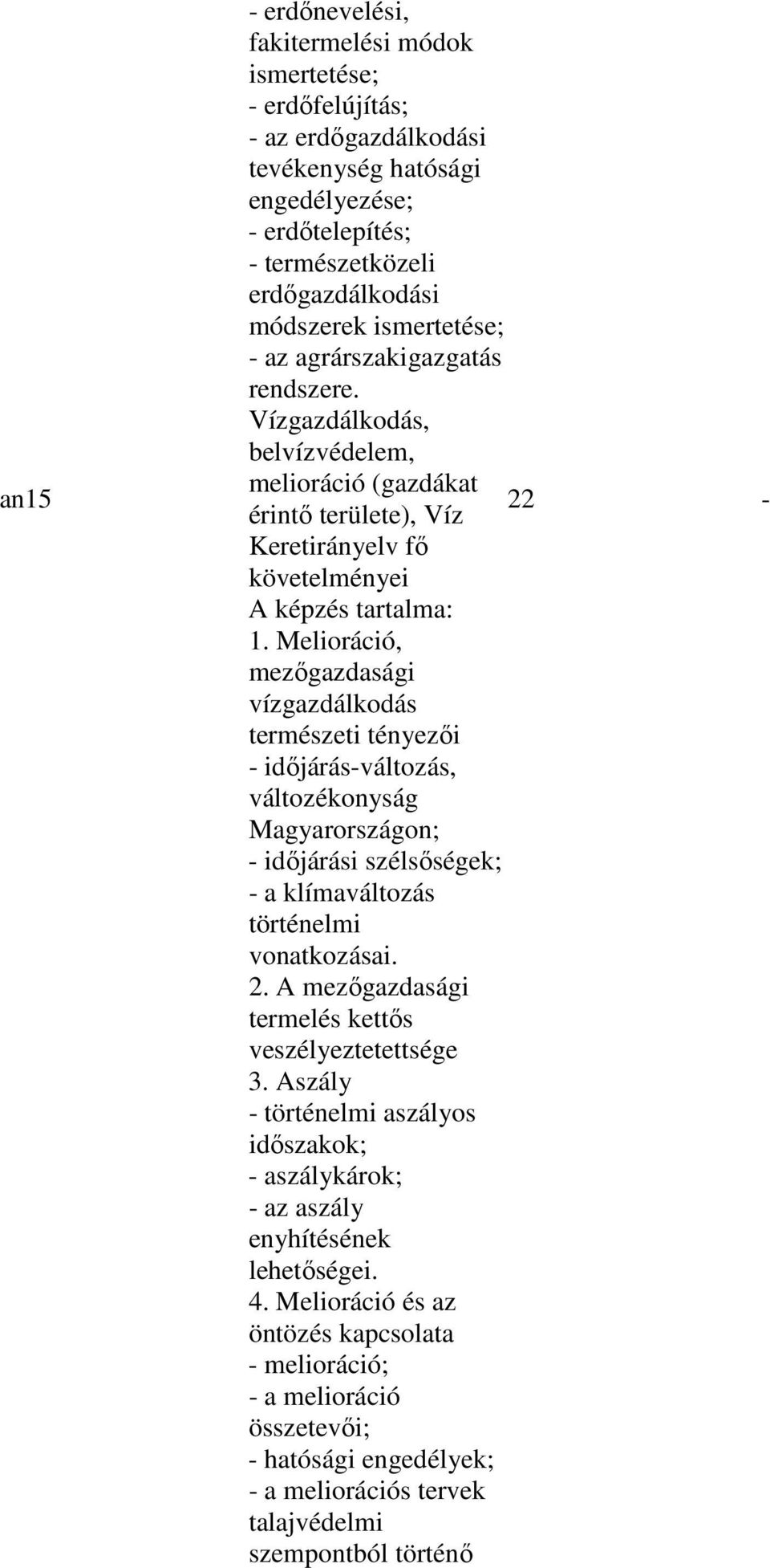 Melioráció, mezıgazdasági vízgazdálkodás természeti tényezıi - idıjárás-változás, változékonyság Magyarországon; - idıjárási szélsıségek; - a klímaváltozás történelmi vonatkozásai. 2.