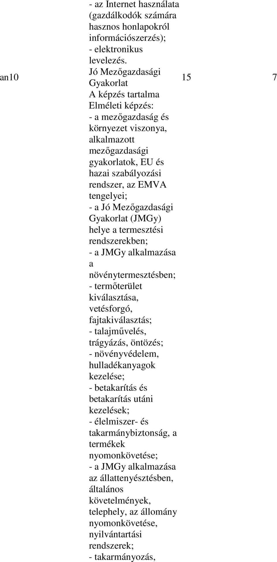 - a Jó Mezıgazdasági Gyakorlat (JMGy) helye a termesztési rendszerekben; - a JMGy alkalmazása a növénytermesztésben; - termıterület kiválasztása, vetésforgó, fajtakiválasztás; - talajmővelés,