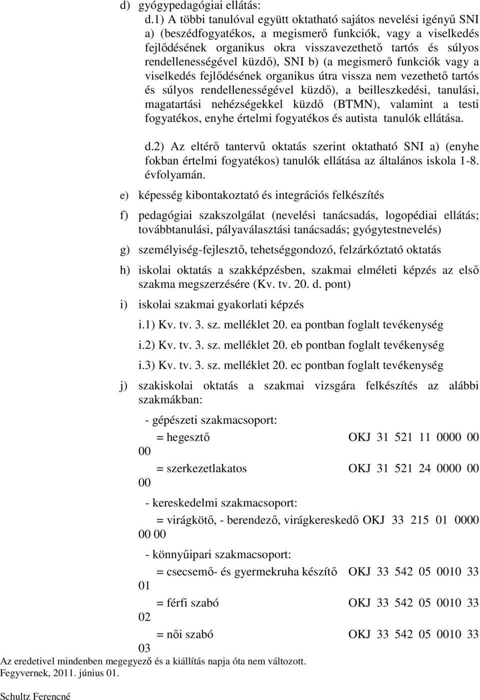 rendellenességével küzdő), SNI b) (a megismerő funkciók vagy a viselkedés fejlődésének organikus útra vissza nem vezethető tartós és súlyos rendellenességével küzdő), a beilleszkedési, tanulási,