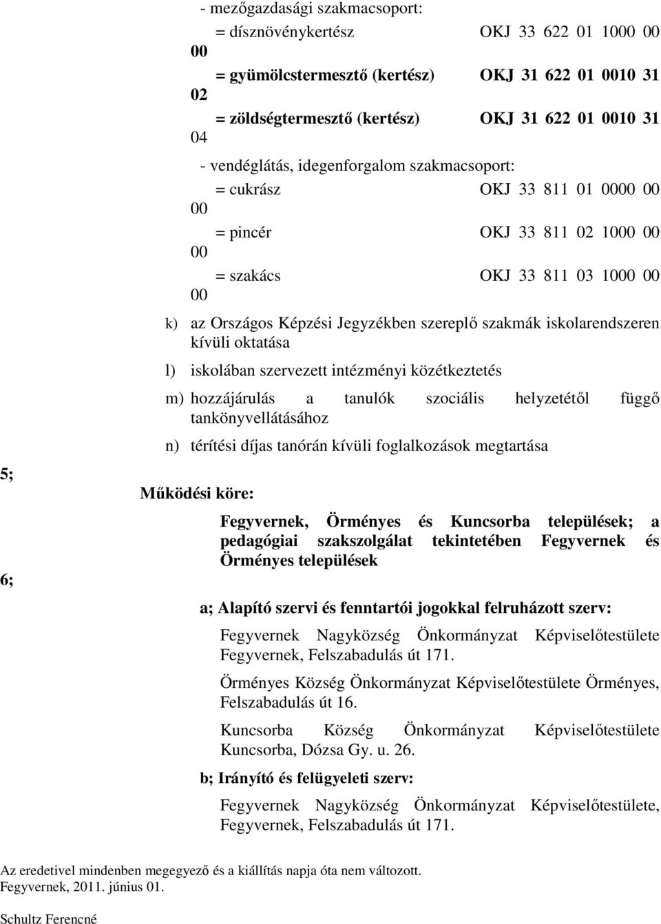 iskolában szervezett intézményi közétkeztetés m) hozzájárulás a tanulók szociális helyzetétől függő tankönyvellátásához n) térítési díjas tanórán kívüli foglalkozások megtartása Működési köre: