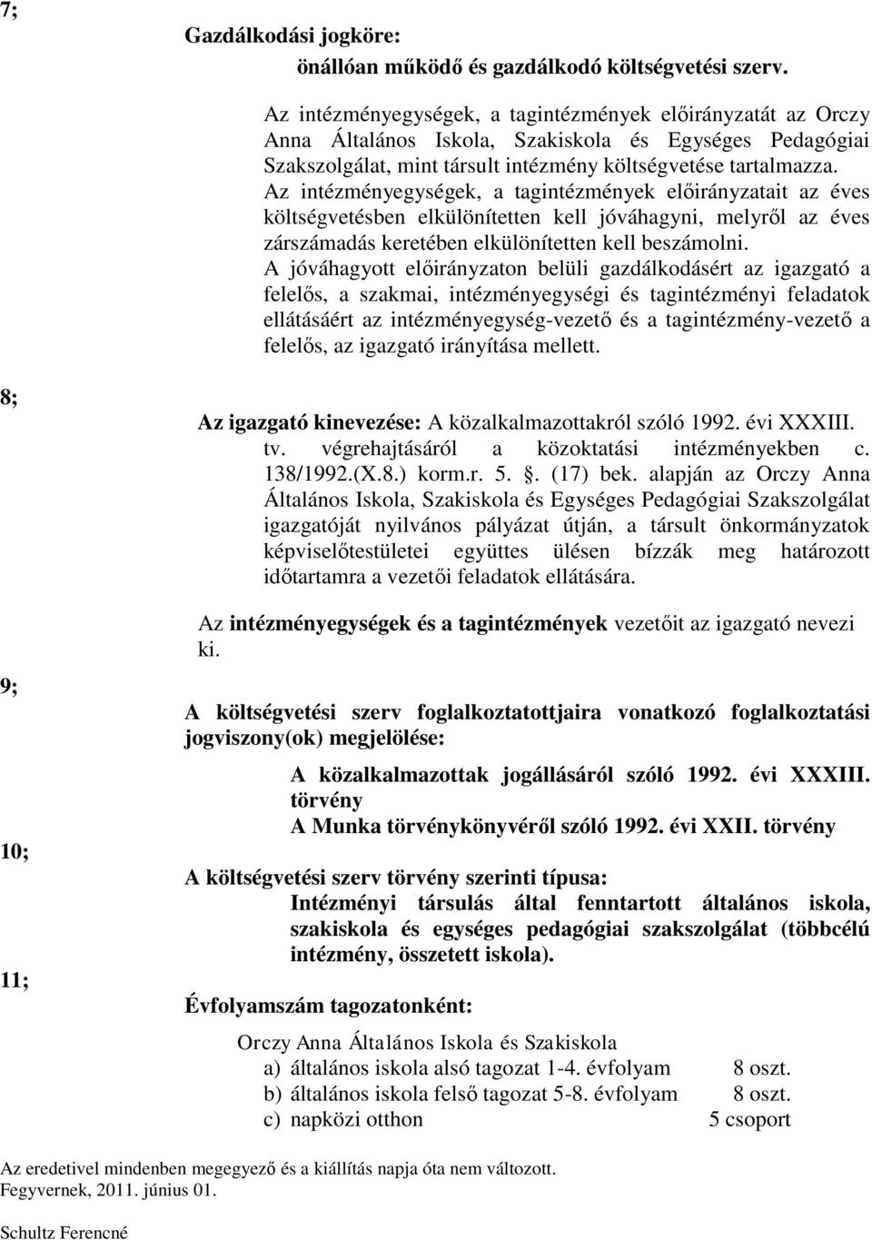 Az intézményegységek, a tagintézmények előirányzatait az éves költségvetésben elkülönítetten kell jóváhagyni, melyről az éves zárszámadás keretében elkülönítetten kell beszámolni.