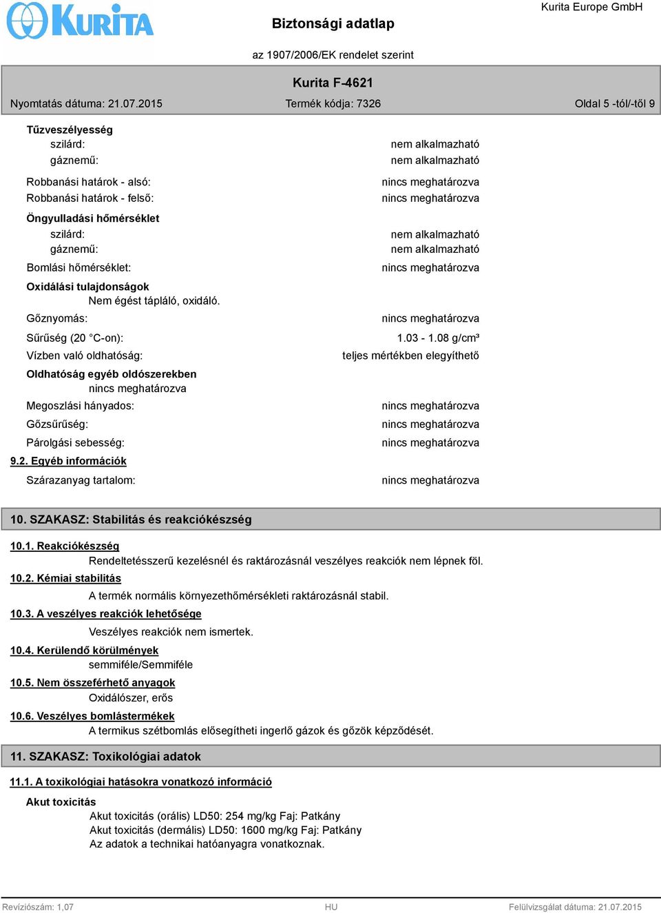 03-1.08 g/cm³ teljes mértékben elegyíthető 10. SZAKASZ: Stabilitás és reakciókészség 10.1. Reakciókészség Rendeltetésszerű kezelésnél és raktározásnál veszélyes reakciók nem lépnek föl. 10.2.