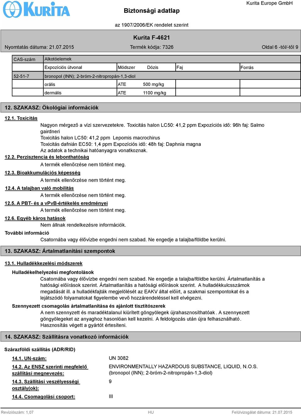 Toxicitás halon LC50: 41,2 ppm Expozíciós idő: 6h faj: Salmo gairdneri Toxicitás halon LC50: 41,2 ppm Lepomis macrochirus Toxicitás dafnián EC50: 1,4 ppm Expozíciós idő: 48h faj: Daphnia magna Az