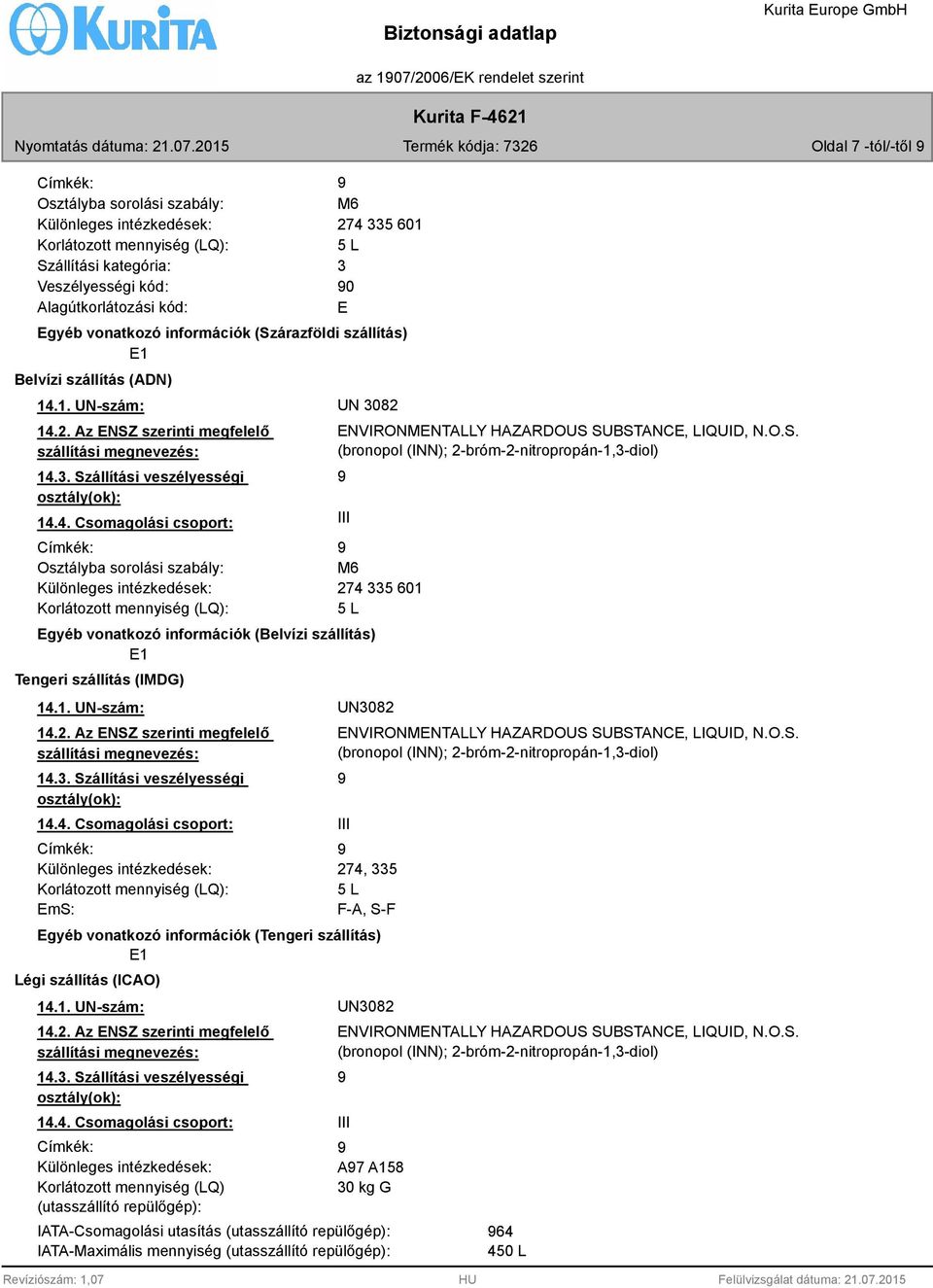 4. Csomagolási csoport: III Címkék: Osztályba sorolási szabály: M6 Különleges intézkedések: 274 335 601 Korlátozott mennyiség (LQ): 5 L Egyéb vonatkozó információk (Belvízi szállítás) E1 Tengeri