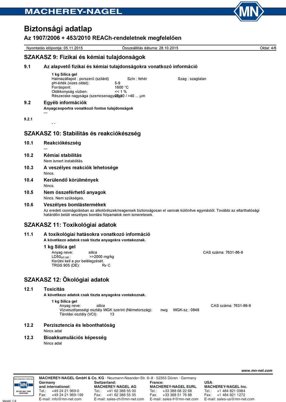 vízben: << 1 % Részecske nagysága (szemcsenagyság): 25-40 / >40... µm 9.2 Egyéb információk Anyagcsoportra vonatkozó fontos tulajdonságok 9.2.1 - - Oldal: 4/6 SZAKASZ 10: Stabilitás és reakciókészség 10.