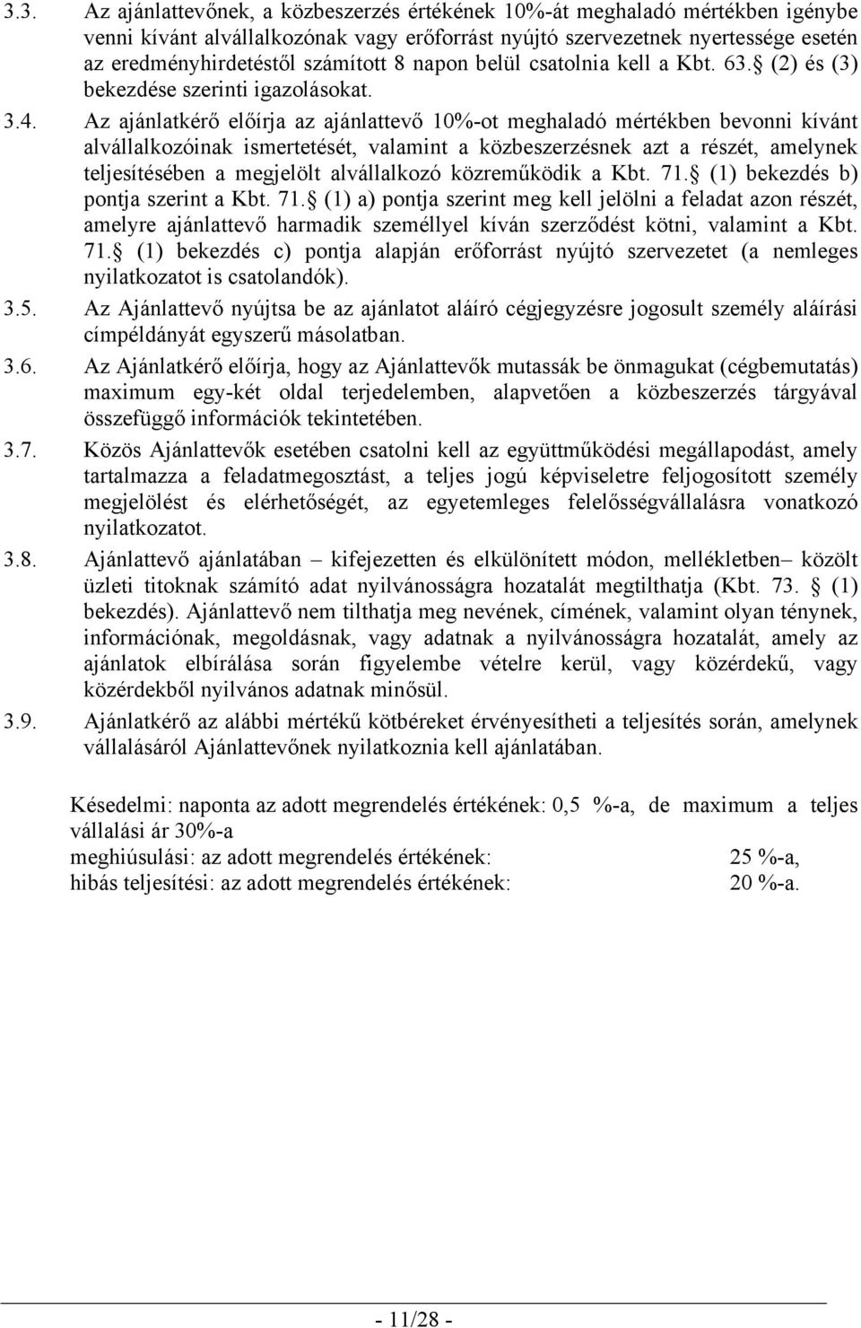 Az ajánlatkérő előírja az ajánlattevő 10%-ot meghaladó mértékben bevonni kívánt alvállalkozóinak ismertetését, valamint a közbeszerzésnek azt a részét, amelynek teljesítésében a megjelölt