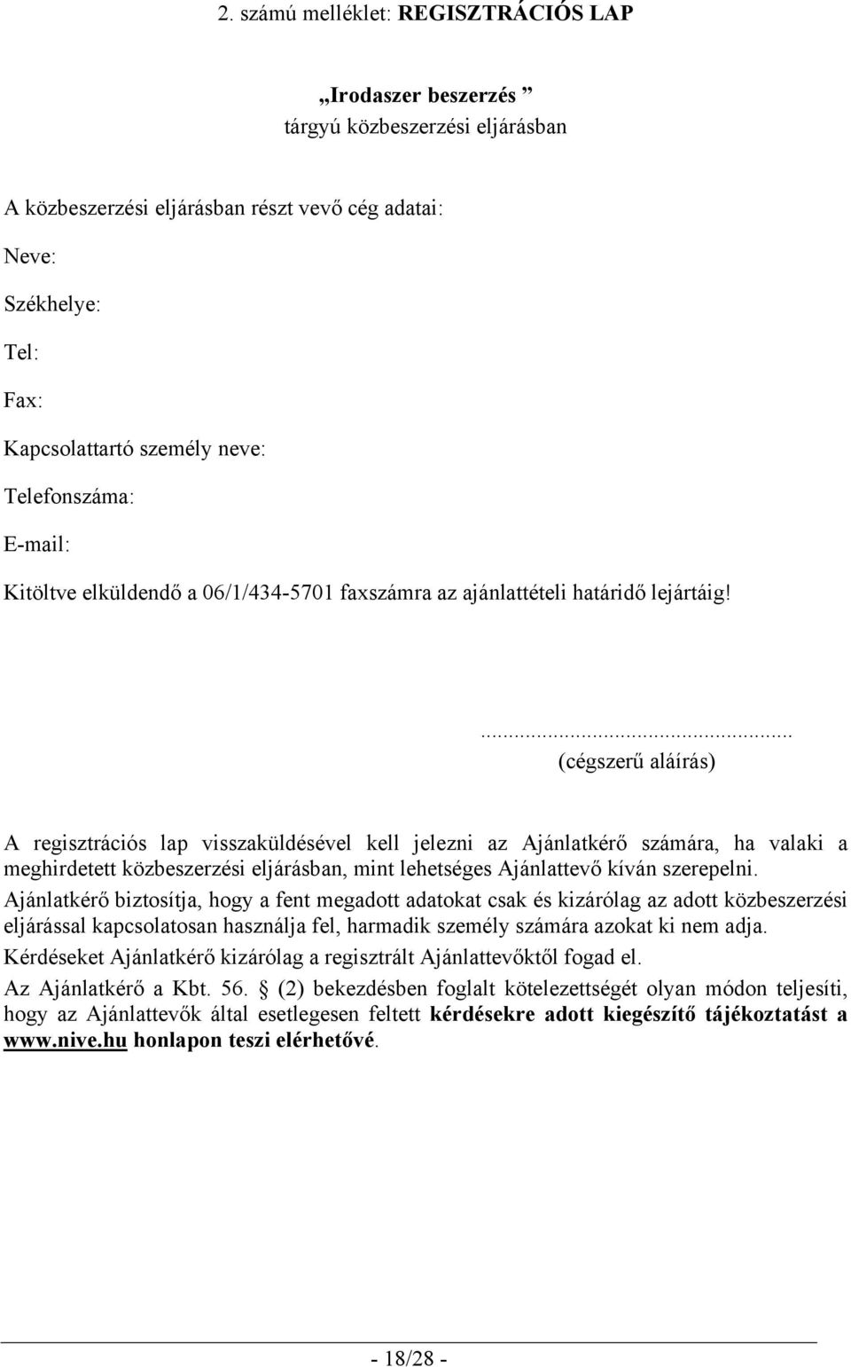 ... (cégszerű aláírás) A regisztrációs lap visszaküldésével kell jelezni az Ajánlatkérő számára, ha valaki a meghirdetett közbeszerzési eljárásban, mint lehetséges Ajánlattevő kíván szerepelni.