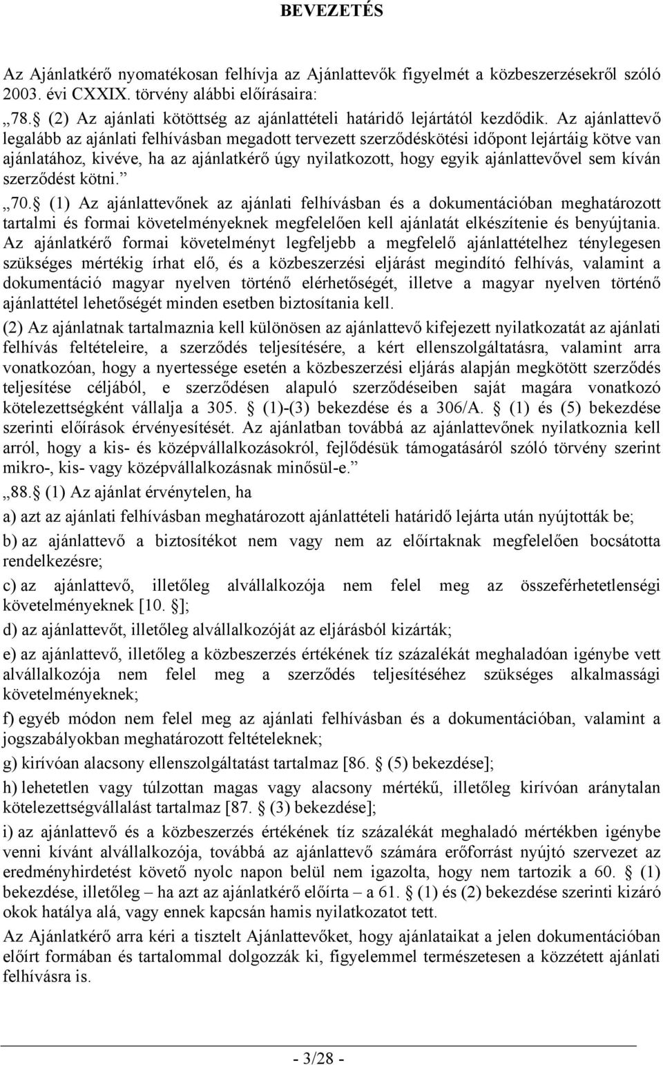 Az ajánlattevő legalább az ajánlati felhívásban megadott tervezett szerződéskötési időpont lejártáig kötve van ajánlatához, kivéve, ha az ajánlatkérő úgy nyilatkozott, hogy egyik ajánlattevővel sem