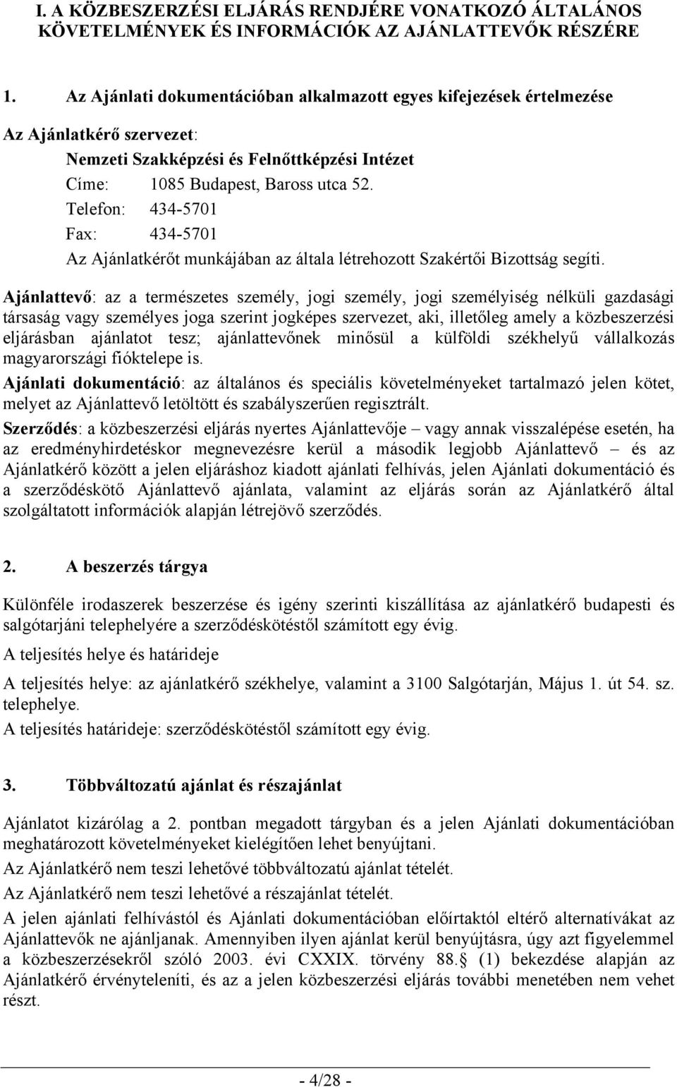 Telefon: 434-5701 Fax: 434-5701 Az Ajánlatkérőt munkájában az általa létrehozott Szakértői Bizottság segíti.