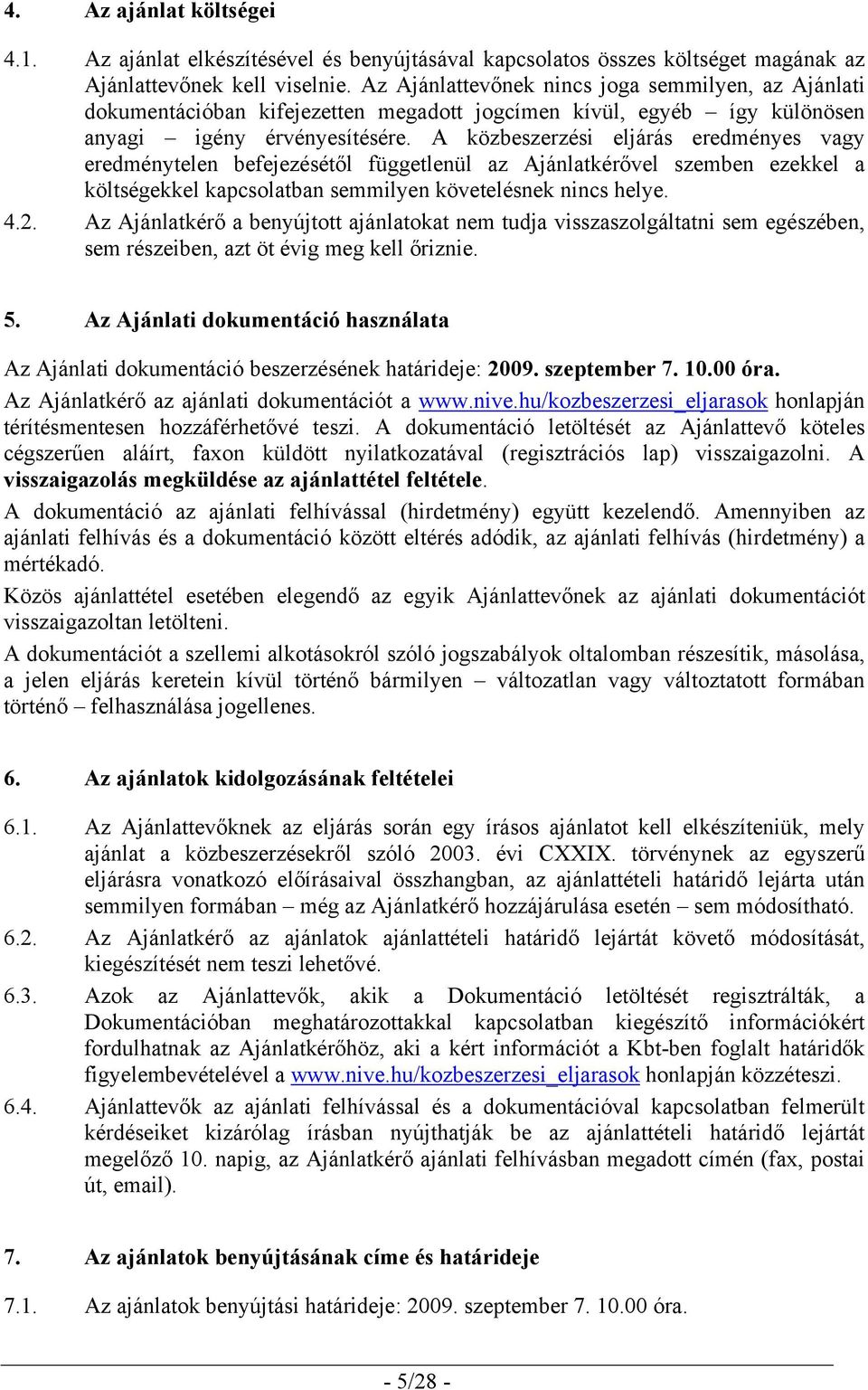 A közbeszerzési eljárás eredményes vagy eredménytelen befejezésétől függetlenül az Ajánlatkérővel szemben ezekkel a költségekkel kapcsolatban semmilyen követelésnek nincs helye. 4.2.