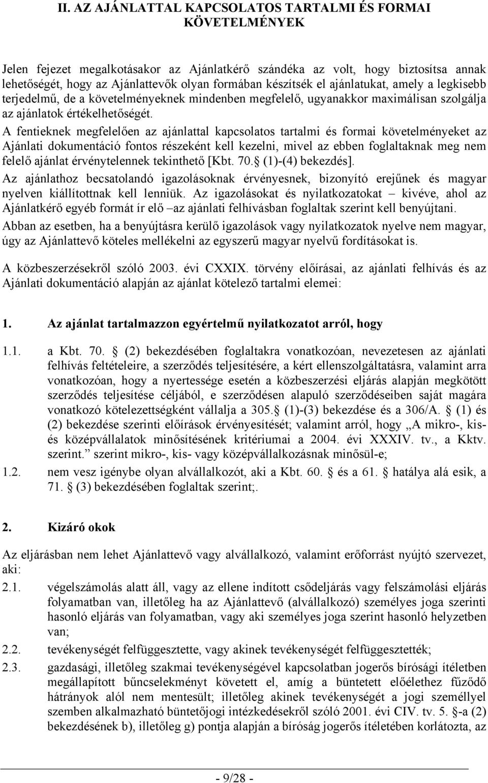 A fentieknek megfelelően az ajánlattal kapcsolatos tartalmi és formai követelményeket az Ajánlati dokumentáció fontos részeként kell kezelni, mivel az ebben foglaltaknak meg nem felelő ajánlat