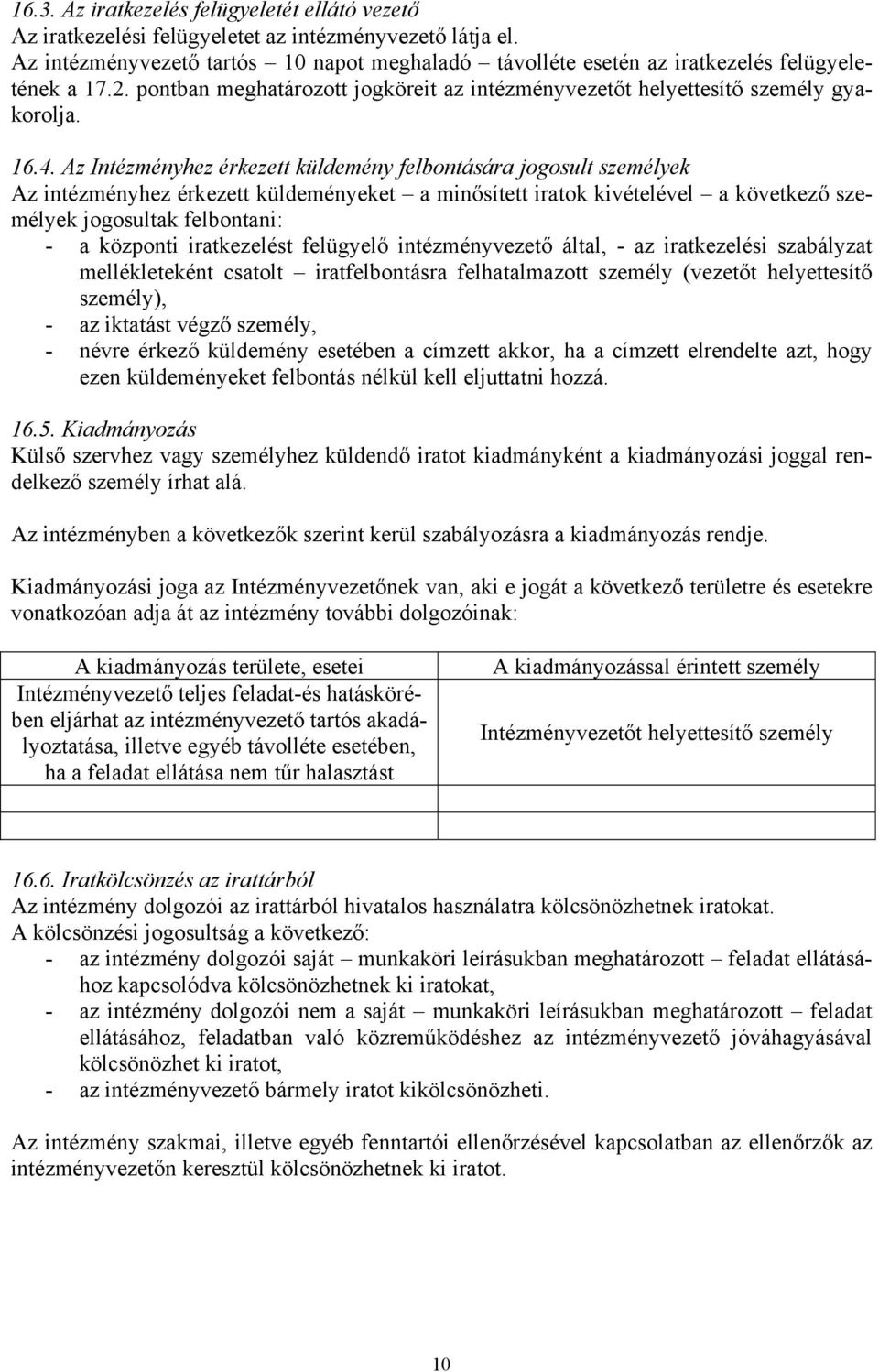 Az Intézményhez érkezett küldemény felbontására jogosult személyek Az intézményhez érkezett küldeményeket a minősített iratok kivételével a következő személyek jogosultak felbontani: - a központi