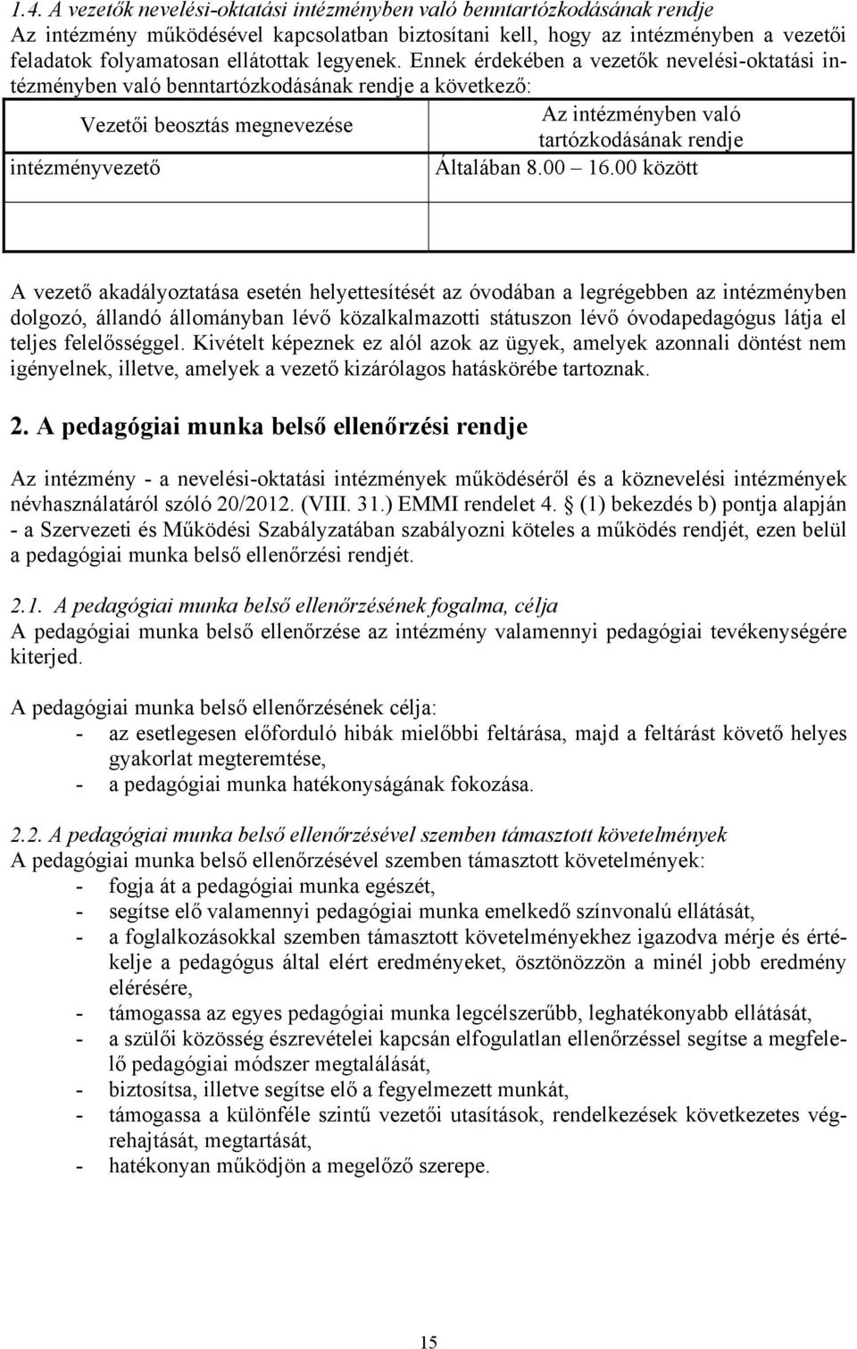 Ennek érdekében a vezetők nevelési-oktatási intézményben való benntartózkodásának rendje a következő: Vezetői beosztás megnevezése Az intézményben való tartózkodásának rendje intézményvezető