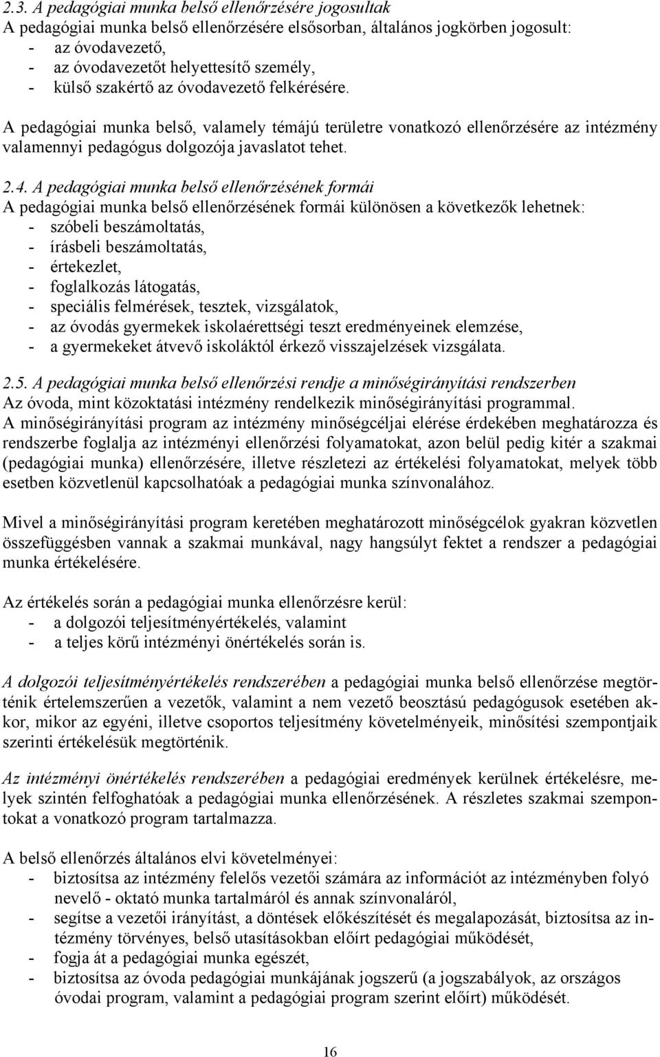 A pedagógiai munka belső ellenőrzésének formái A pedagógiai munka belső ellenőrzésének formái különösen a következők lehetnek: - szóbeli beszámoltatás, - írásbeli beszámoltatás, - értekezlet, -