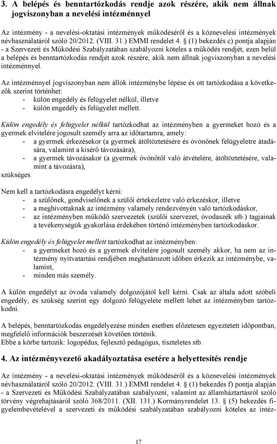 (1) bekezdés c) pontja alapján - a Szervezeti és Működési Szabályzatában szabályozni köteles a működés rendjét, ezen belül a belépés és benntartózkodás rendjét azok részére, akik nem állnak