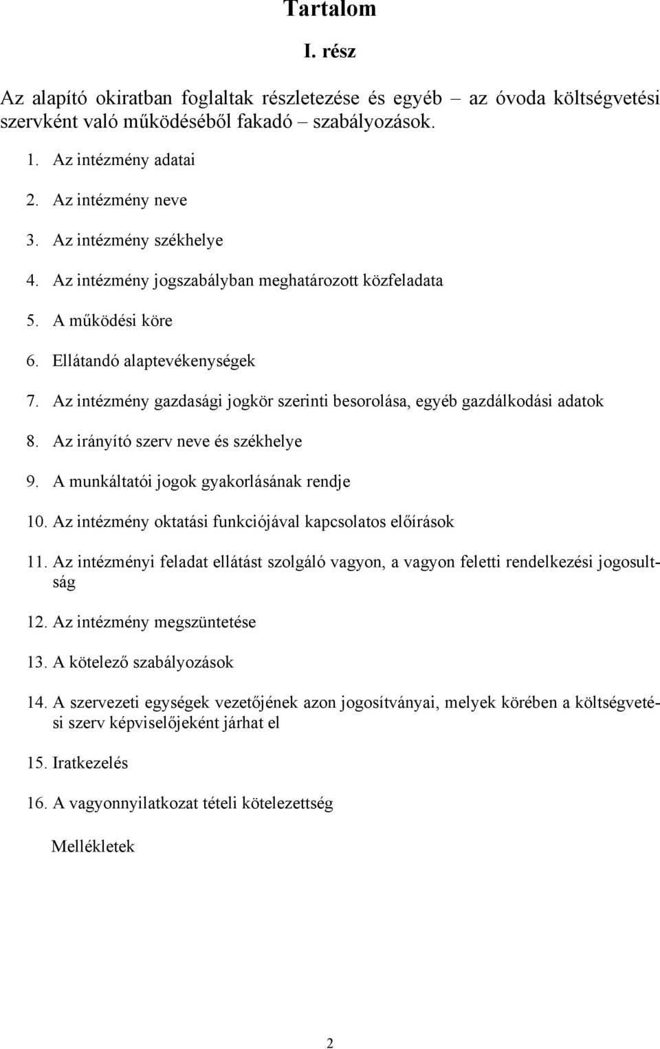 Az intézmény gazdasági jogkör szerinti besorolása, egyéb gazdálkodási adatok 8. Az irányító szerv neve és székhelye 9. A munkáltatói jogok gyakorlásának rendje 10.