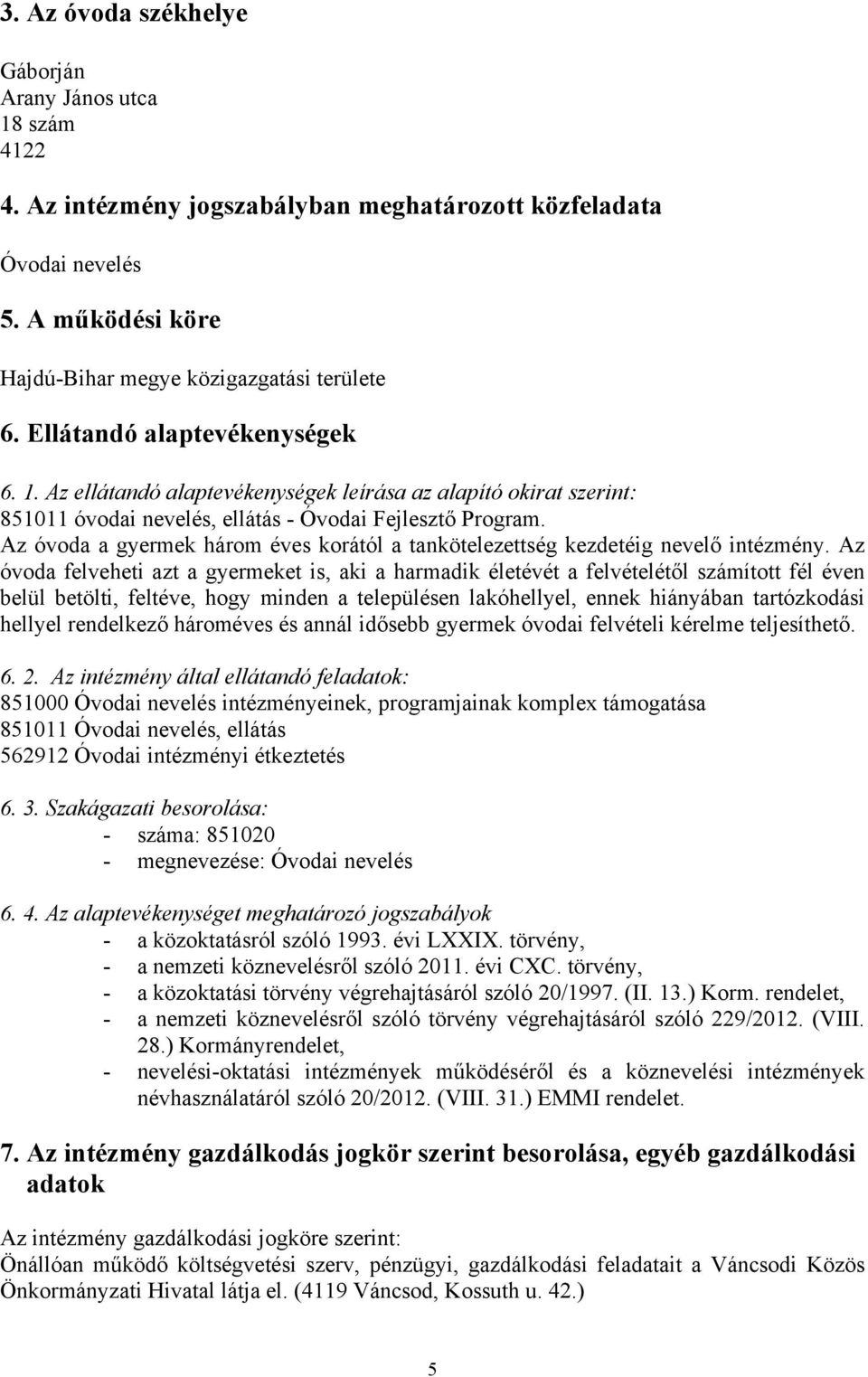 Az óvoda a gyermek három éves korától a tankötelezettség kezdetéig nevelő intézmény.