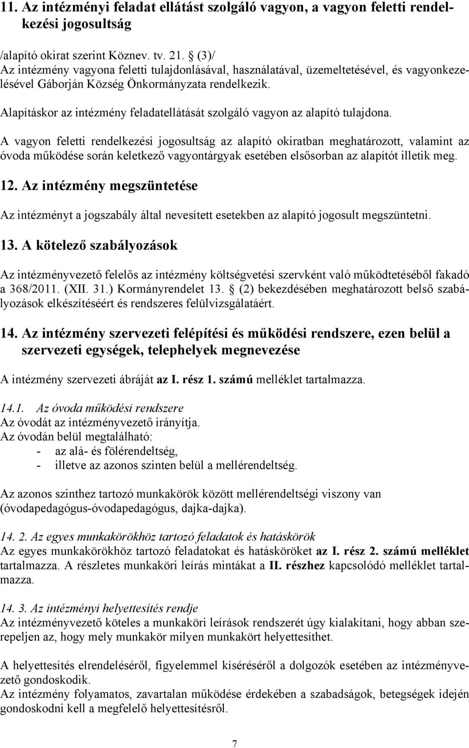 Alapításkor az intézmény feladatellátását szolgáló vagyon az alapító tulajdona.