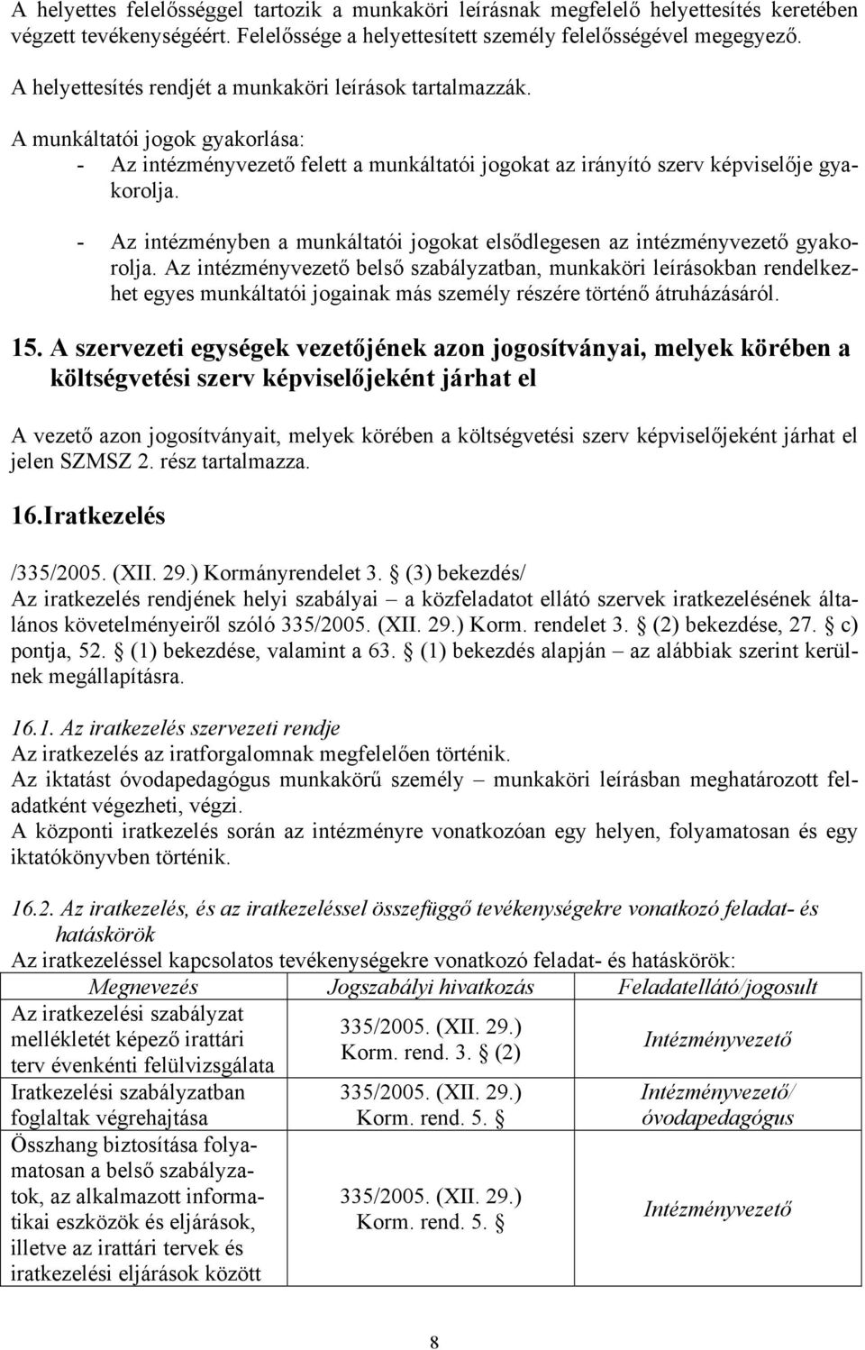 - Az intézményben a munkáltatói jogokat elsődlegesen az intézményvezető gyakorolja.