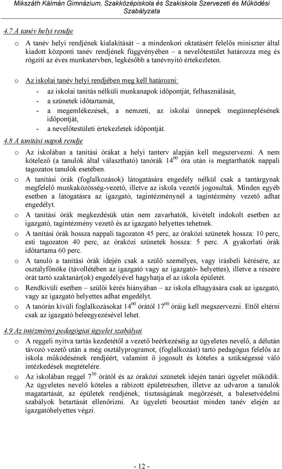 o Az iskolai tanév helyi rendjében meg kell határozni: - az iskolai tanítás nélküli munkanapok időpontját, felhasználását, - a szünetek időtartamát, - a megemlékezések, a nemzeti, az iskolai ünnepek