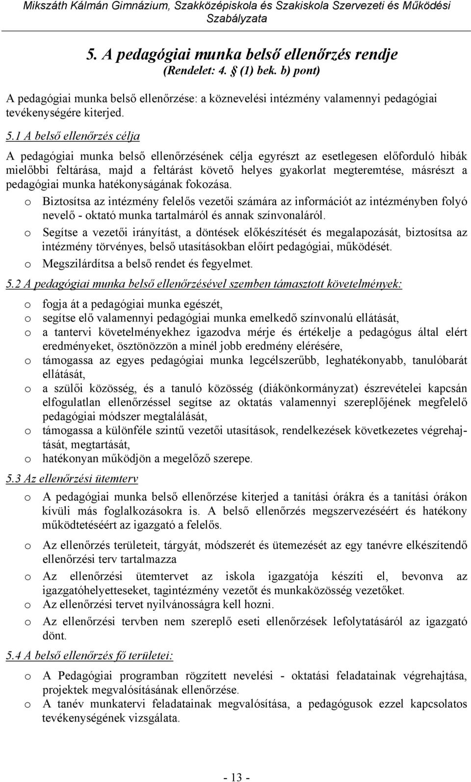 pedagógiai munka hatékonyságának fokozása. o Biztosítsa az intézmény felelős vezetői számára az információt az intézményben folyó nevelő - oktató munka tartalmáról és annak színvonaláról.