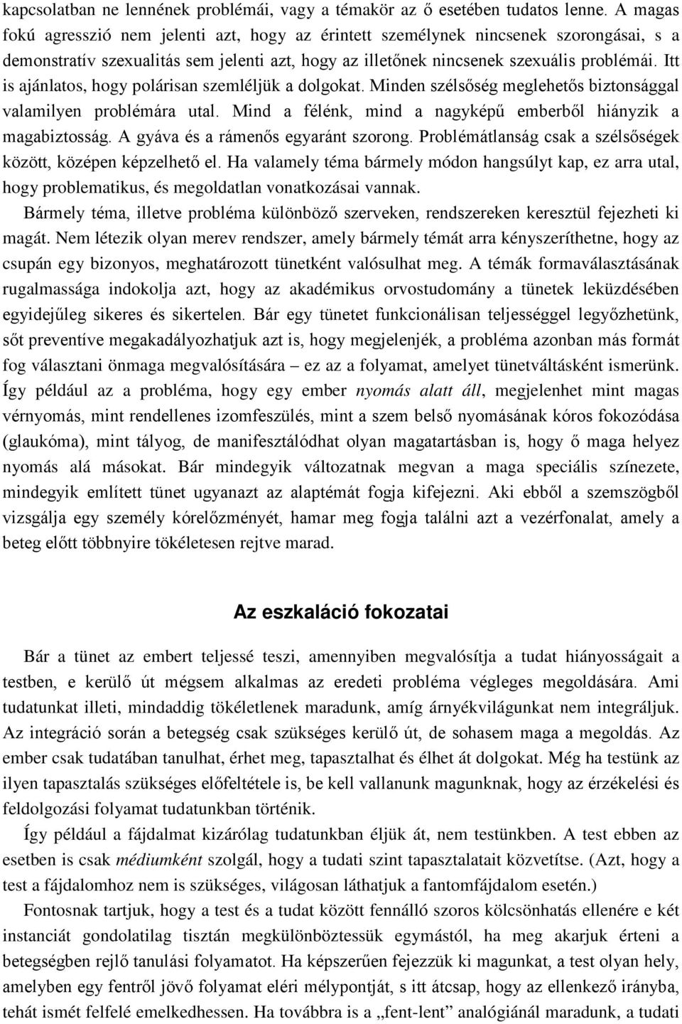 Itt is ajánlatos, hogy polárisan szemléljük a dolgokat. Minden szélsőség meglehetős biztonsággal valamilyen problémára utal. Mind a félénk, mind a nagyképű emberből hiányzik a magabiztosság.