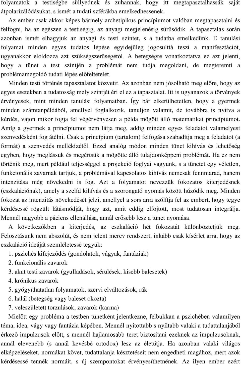 A tapasztalás során azonban ismét elhagyjuk az anyagi és testi szintet, s a tudatba emelkedünk.