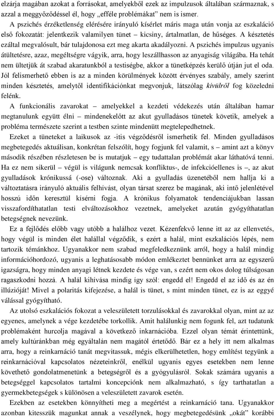 A késztetés ezáltal megvalósult, bár tulajdonosa ezt meg akarta akadályozni. A pszichés impulzus ugyanis átültetésre, azaz, megéltségre vágyik, arra, hogy leszállhasson az anyagiság világába.