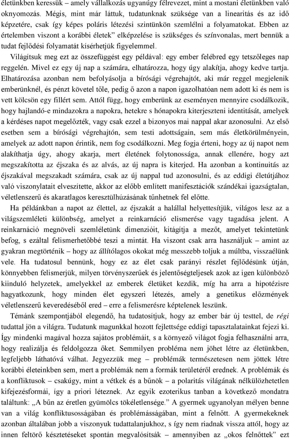 Ebben az értelemben viszont a korábbi életek elképzelése is szükséges és színvonalas, mert bennük a tudat fejlődési folyamatát kísérhetjük figyelemmel.