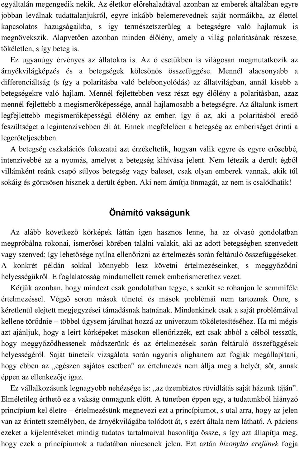 természetszerűleg a betegségre való hajlamuk is megnövekszik. Alapvetően azonban minden élőlény, amely a világ polaritásának részese, tökéletlen, s így beteg is. Ez ugyanúgy érvényes az állatokra is.