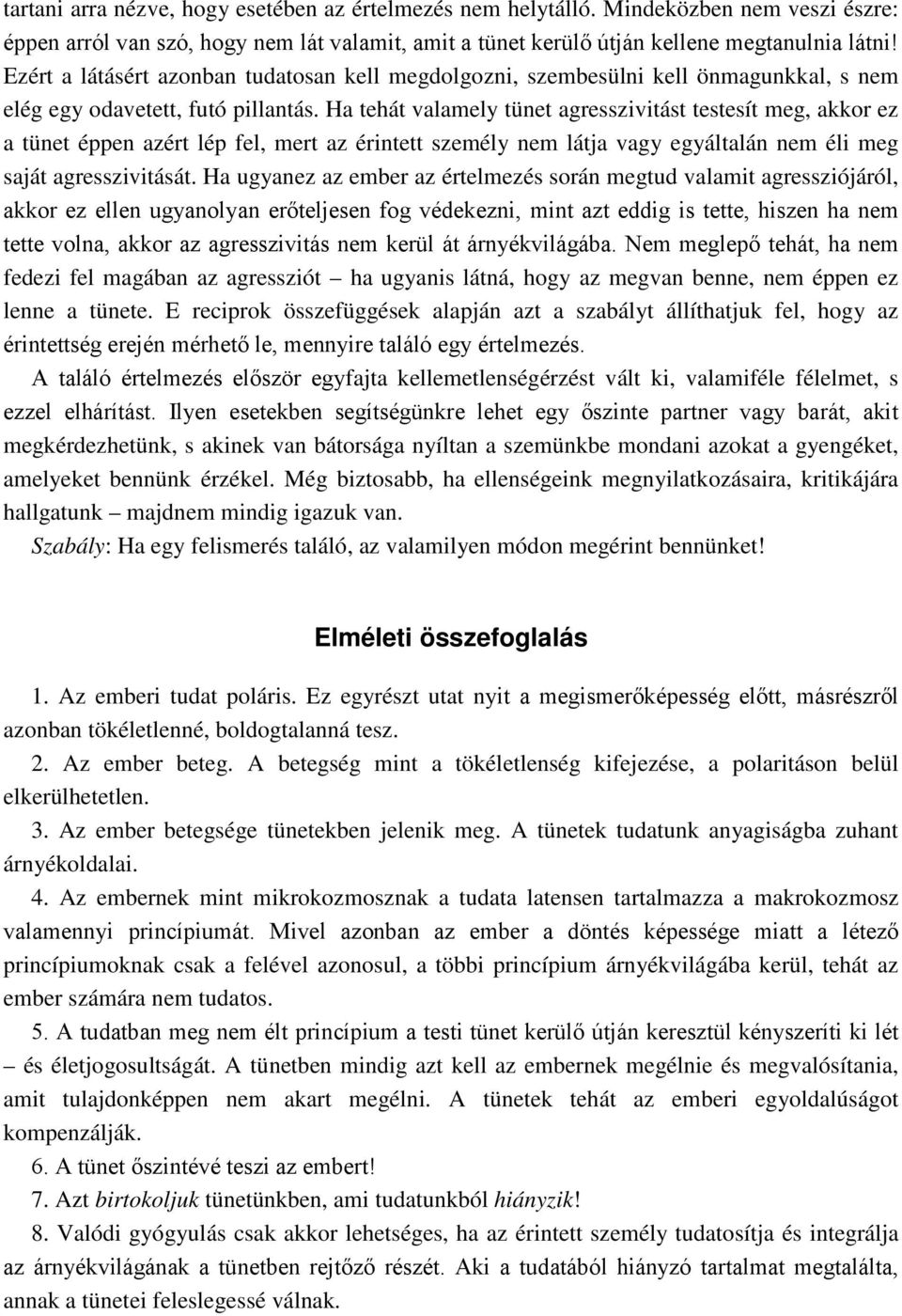 Ha tehát valamely tünet agresszivitást testesít meg, akkor ez a tünet éppen azért lép fel, mert az érintett személy nem látja vagy egyáltalán nem éli meg saját agresszivitását.
