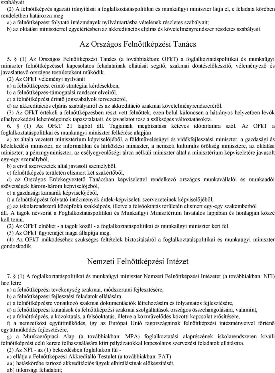 vételének részletes szabályait; b) az oktatási miniszterrel egyetértésben az akkreditációs eljárás és követelményrendszer részletes  Az Országos Felnőtképzési Tanács 5.