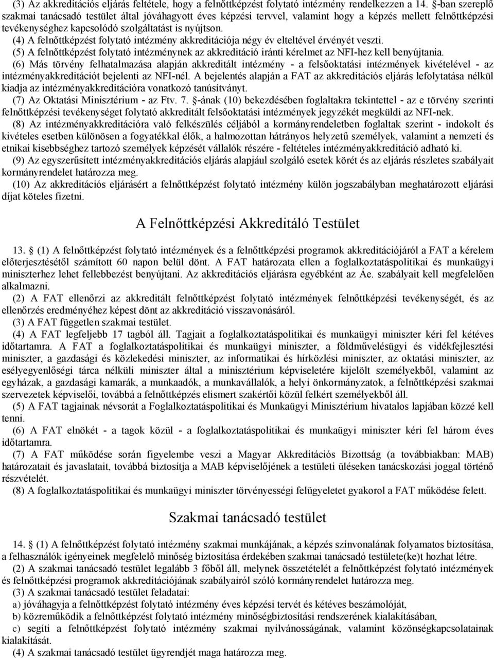 (4) A felnőtképzést folytató intézmény akkreditációja négy év elteltével érvényét veszti. (5) A felnőtképzést folytató intézménynek az akkreditáció iránti kérelmet az NFI-hez kell benyújtania.