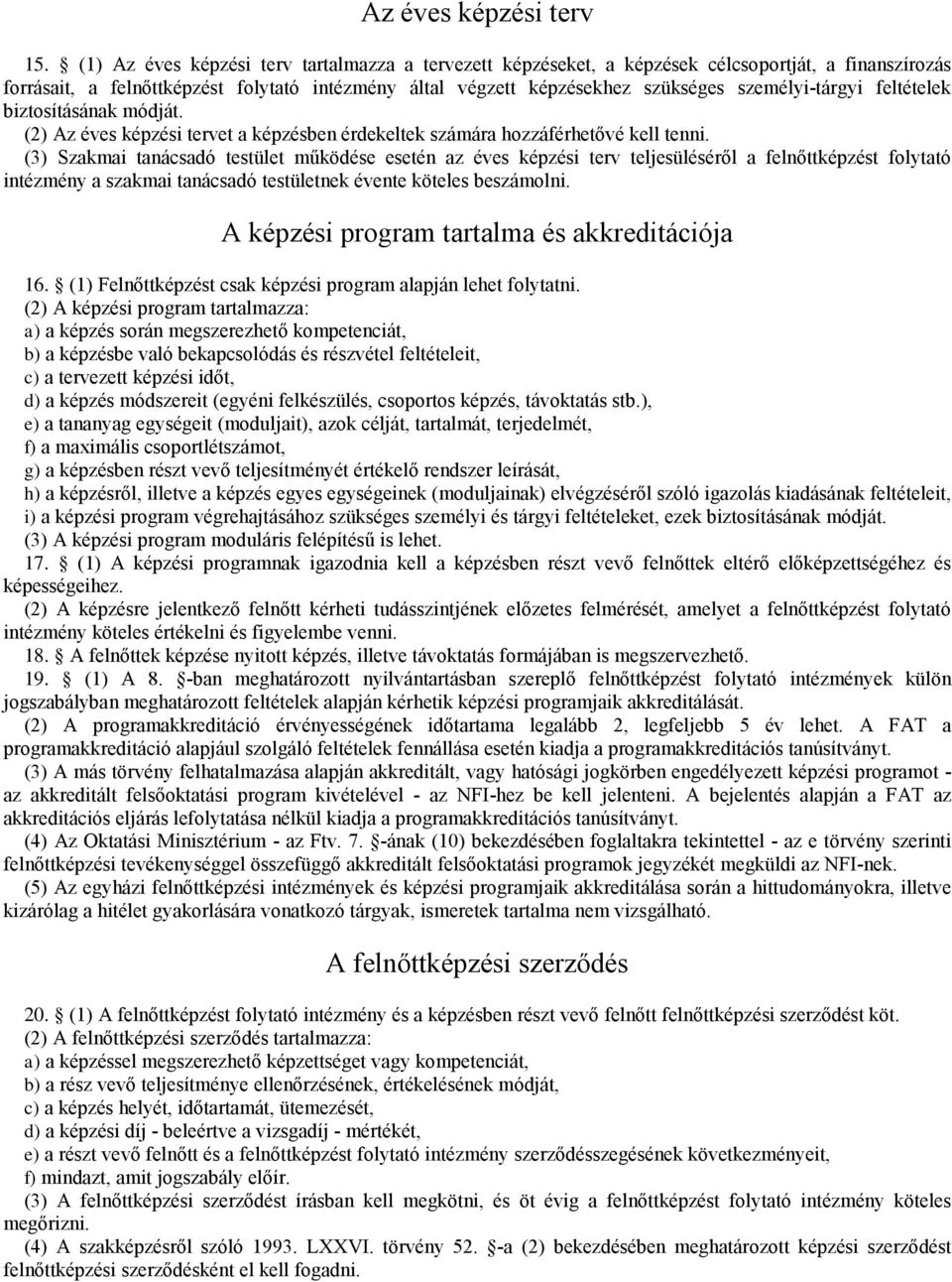 feltételek biztosításának módját. (2) Az éves képzési tervet a képzésben érdekeltek számára hozzáférhetővé kel tenni.