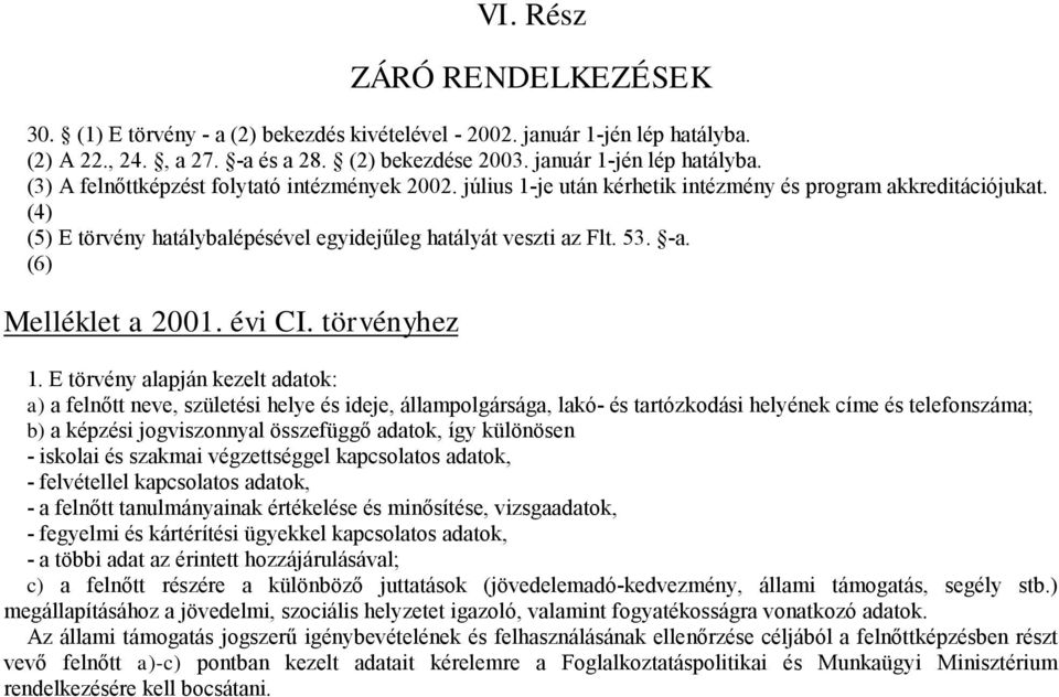 E törvény alapján kezelt adatok: a)a felnőt neve, születési helye és ideje, álampolgársága, lakó- és tartózkodási helyének címe és telefonszáma; b)a képzési jogviszonnyal öszefüggő adatok, így