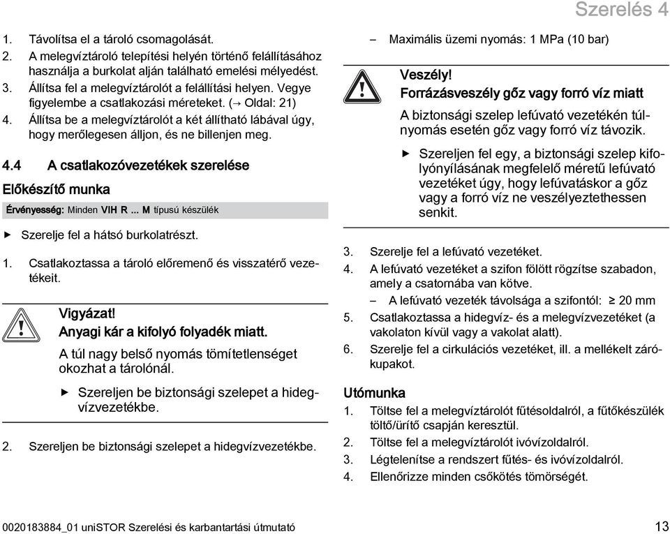 Állítsa be a melegvíztárolót a két állítható lábával úgy, hogy merőlegesen álljon, és ne billenjen meg. 4.4 A csatlakozóvezetékek szerelése Előkészítő munka Érvényesség: Minden VIH R.