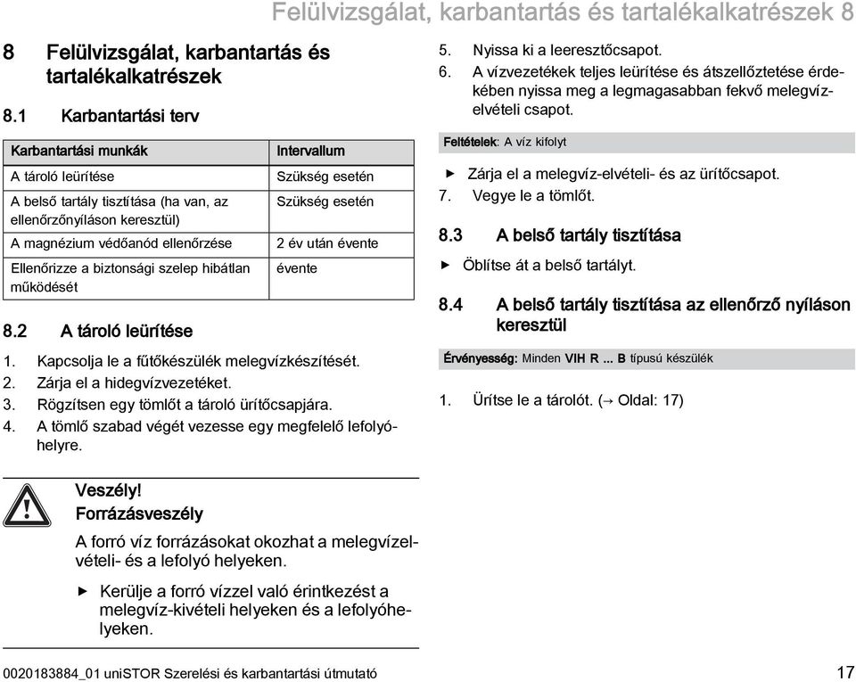 Karbantartási munkák A tároló leürítése A belső tartály tisztítása (ha van, az ellenőrzőnyíláson keresztül) A magnézium védőanód ellenőrzése Ellenőrizze a biztonsági szelep hibátlan működését 8.