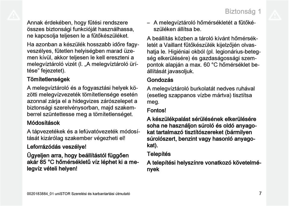 Tömítetlenségek A melegvíztároló és a fogyasztási helyek közötti melegvízvezeték tömítetlensége esetén azonnal zárja el a hidegvizes zárószelepet a biztonsági szerelvénysorban, majd szakemberrel